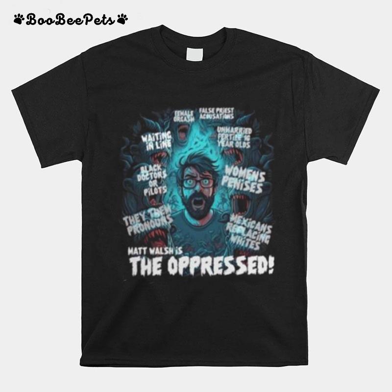 The Serfs Matt Walsh Is The Oppressed T-Shirt