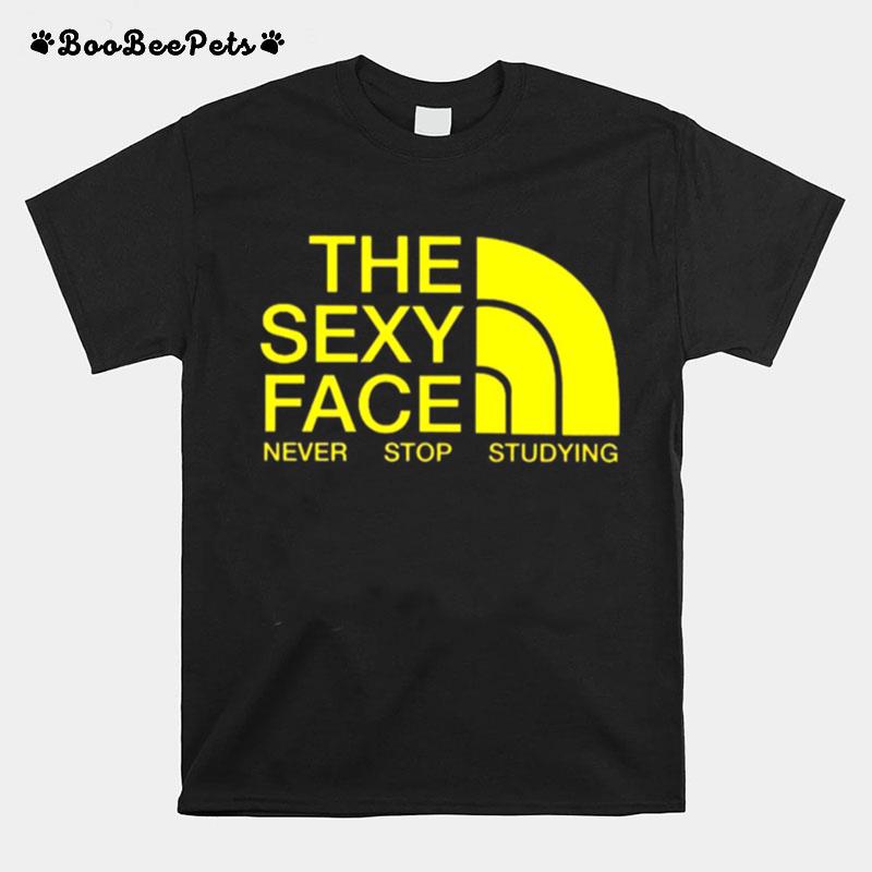 The Sexy Face Never Stop Studying T-Shirt