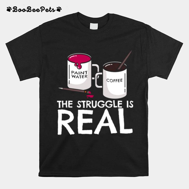 The Struggle Is Real Artist Painter Mug Fine Arts T-Shirt