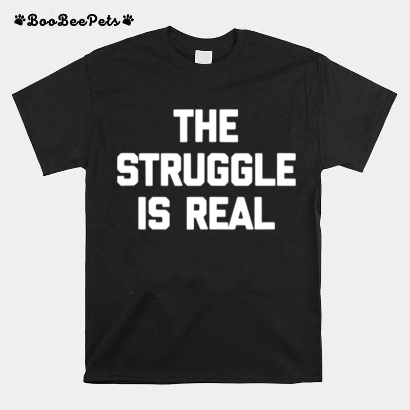 The Struggle Is Real T-Shirt