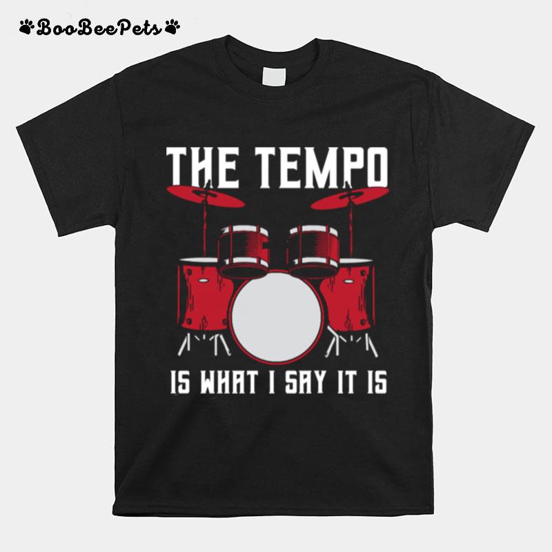 The Tempo Is What I Say It Is Drummer T-Shirt