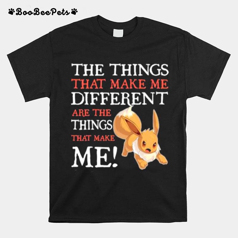 The Things That Make Me Different Are The Things That Make Me Eevee Pokemon T-Shirt