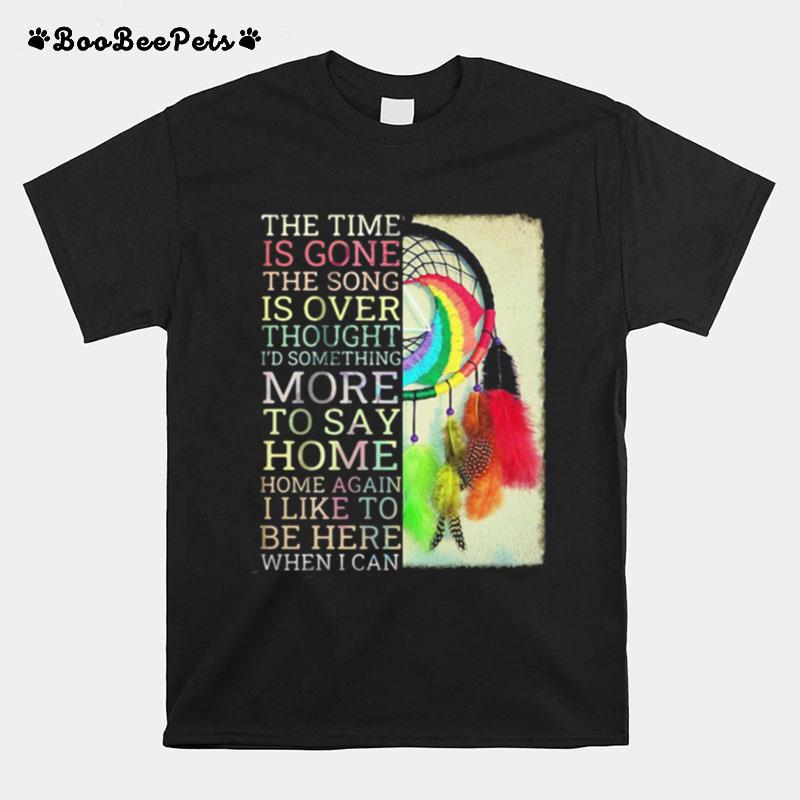The Time Is Gone The Song Is Over Thought Id Something More To Say Breath Reprise Home Home T-Shirt