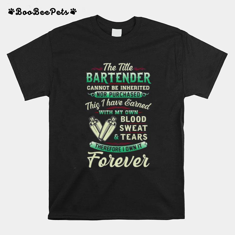 The Title Bartender Cannot Be Inherited Nor Purchased Blood Sweat Tears T-Shirt