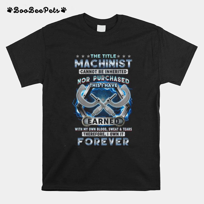 The Title Machinist Cannot Be Inherited Nor Purchased T-Shirt