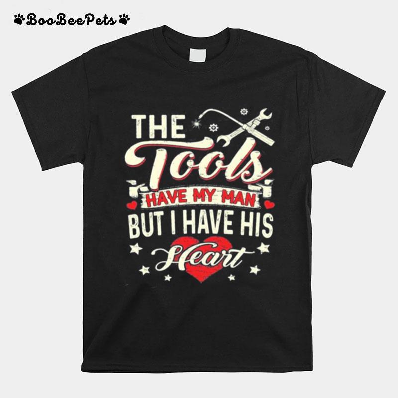 The Tools Have My Man But I Have His Heart T-Shirt