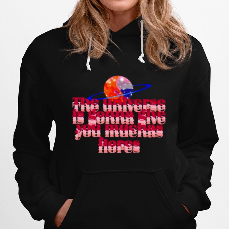 The Universe Is Gonna Give You Muchas Flores Hoodie
