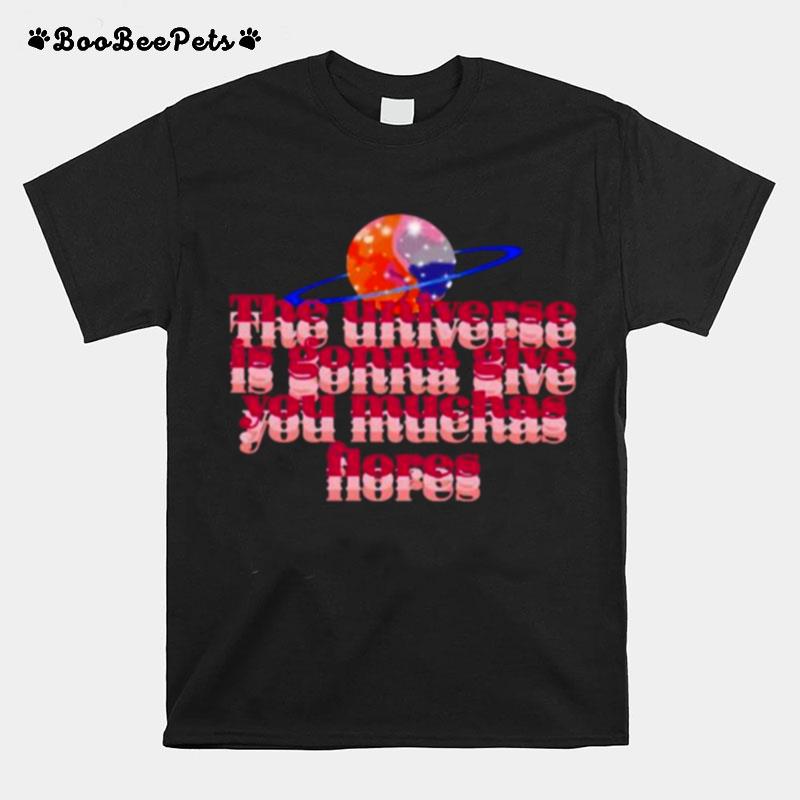 The Universe Is Gonna Give You Muchas Flores T-Shirt