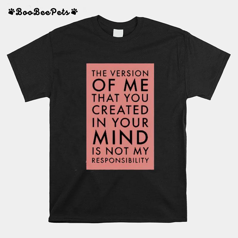 The Version Of Me You Created In Your Mind Is Not My T-Shirt