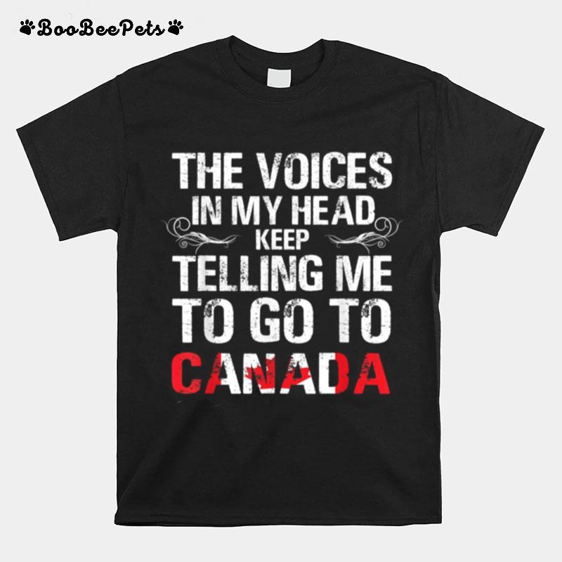 The Voices In My Heart Keep Telling Me To Go To Canada T-Shirt