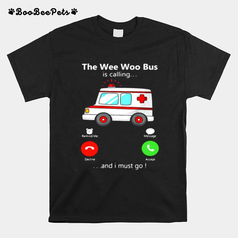 The Wee Woo Bus Is Calling And I Must Go T-Shirt