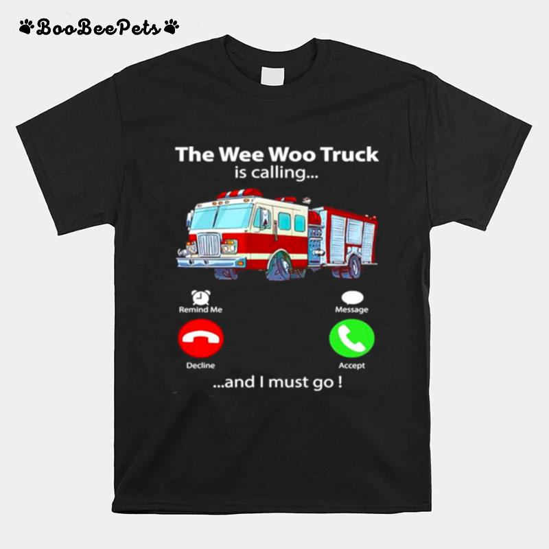 The Wee Woo Truck Is Calling And I Must Go T-Shirt