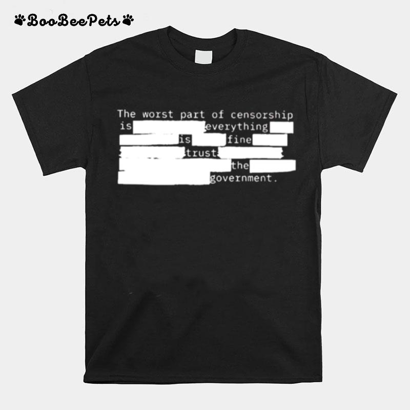 The Worst Part Of Censorship Is Fine Trust The Government T-Shirt