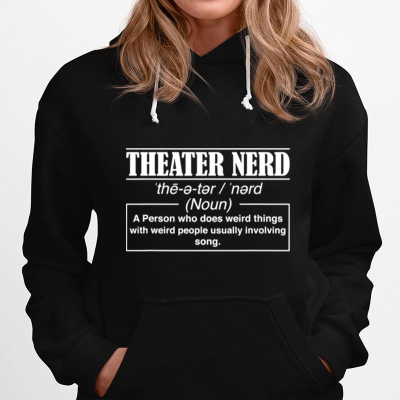 Theatre Nerd A Person Who Does Weird Things With Weird People Usually Involving Song Hoodie