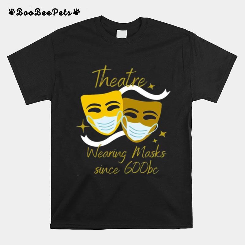 Theatre Wearing Masks Since 600Bc T-Shirt