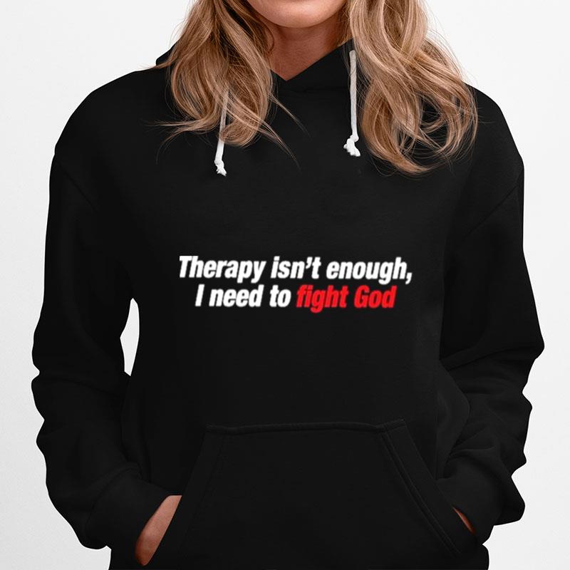 Therapy Isnt Enough I Need To Fight God Hoodie