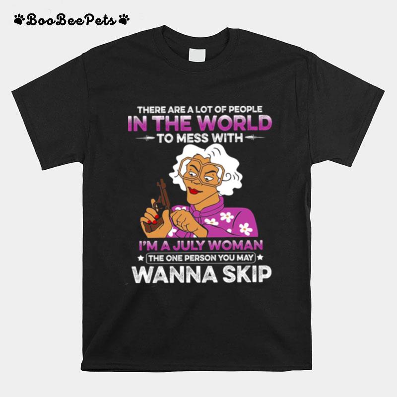 There Are A Lot Of People In The World To Mess With Im A July Woman T-Shirt