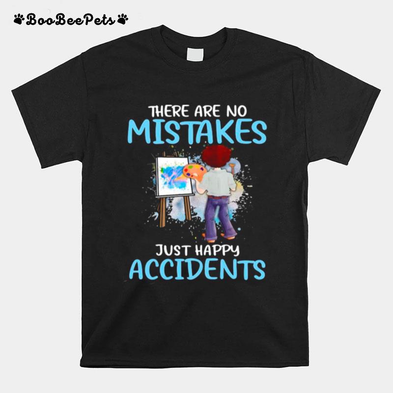 There Are No Mistakes Just Happy Accidents T-Shirt