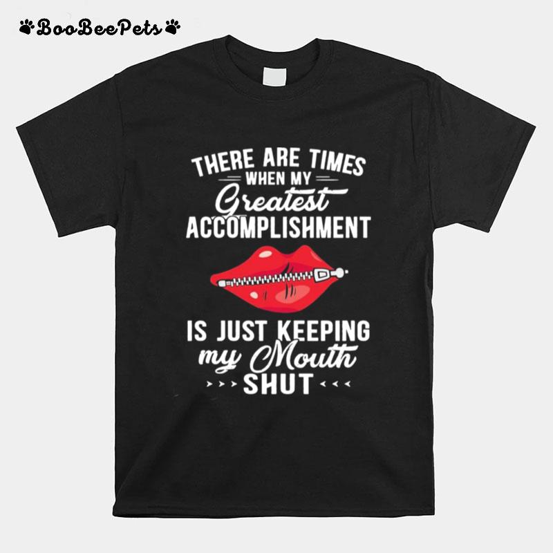 There Are Times When My Greatest Accomplishment Is Just Keeping My Mouth Shut T-Shirt