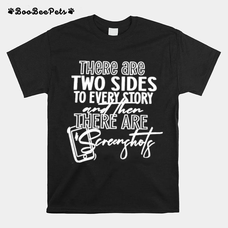 There Are Two Sides To Every Story And Then There Are Screenshots Unisex T-Shirt