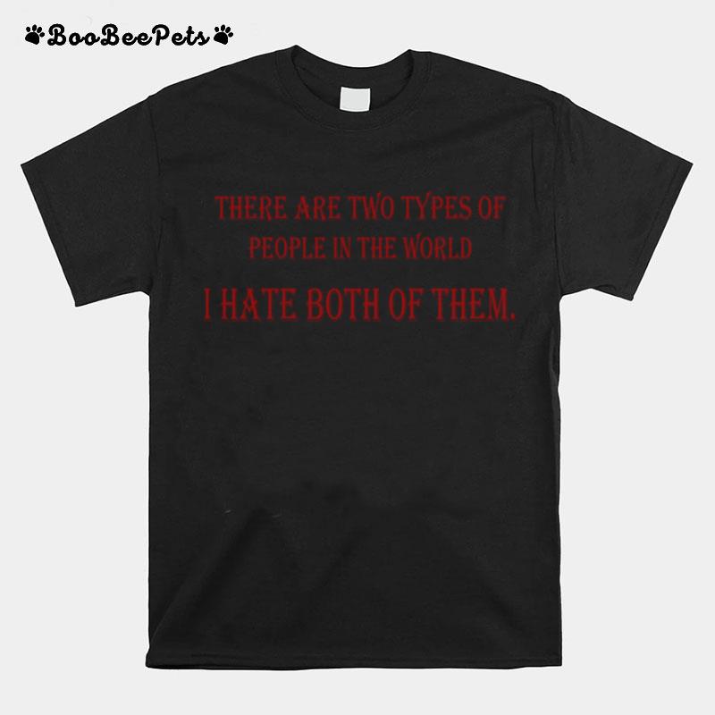 There Are Two Types Of People In The World I Hate T-Shirt