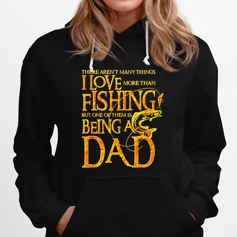 There Arent Many Things I Love More Than Fishing But One Of Them Is Being A Dad Hoodie