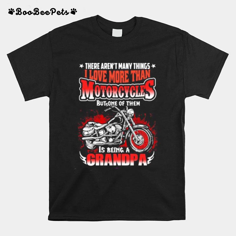 There Arent Many Things I Love More Than Motorcycles But One Of Them Is Being A Grandpa Motorcycle Quote T-Shirt