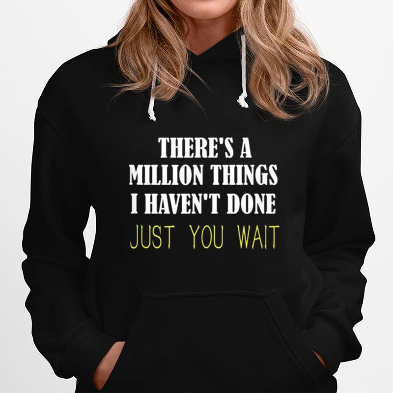 There%E2%80%99S A Million Things I Haven%E2%80%99T Done Just You Wait Hoodie
