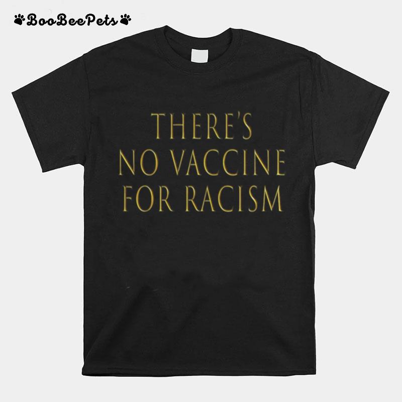 There%E2%80%99S No Vaccine For Racism T-Shirt