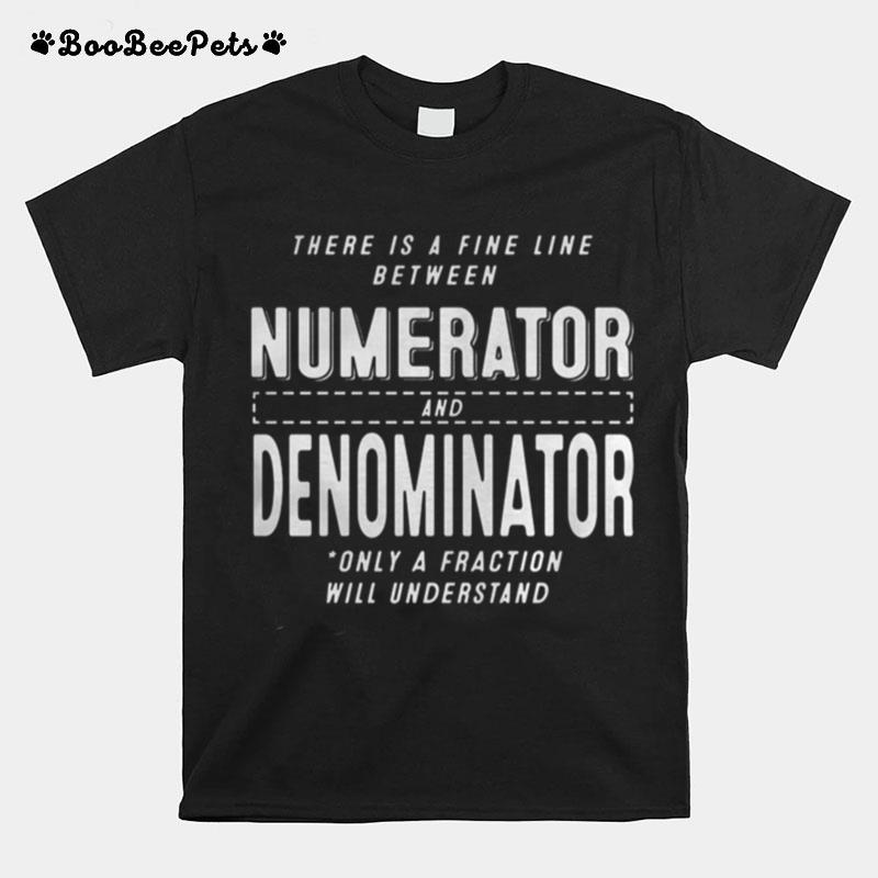 There Is A Fine Line Between Numerator And Denominator Only A Fraction Will Understand T-Shirt