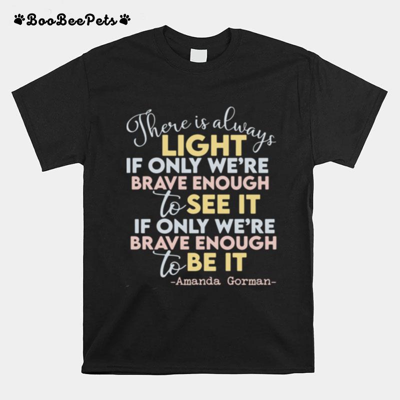 There Is Always Light If Only Were Brave Enough To See It If Only Were Brave Enough To Be It T-Shirt