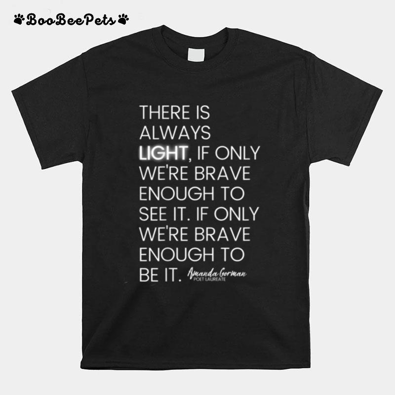 There Is Always Light If Only Were Brave Enough To See It T-Shirt