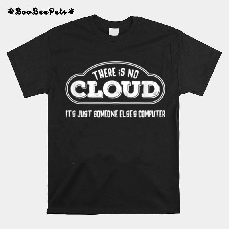 There Is No Cloud Its Someone Elses Computer T-Shirt