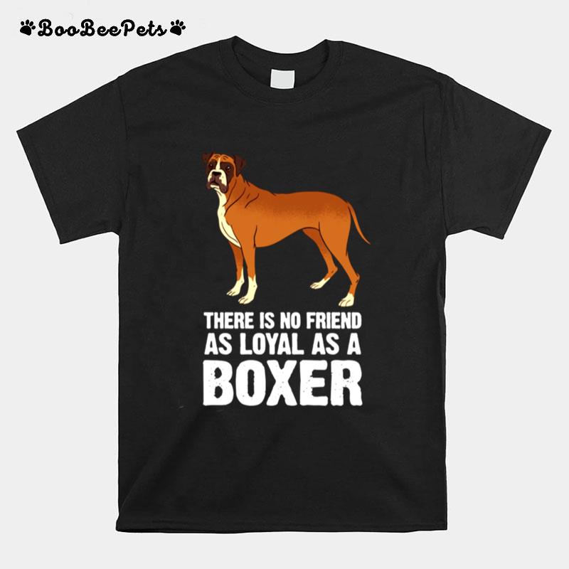 There Is No Friend As Loyal As A Boxer Dog Breed T-Shirt
