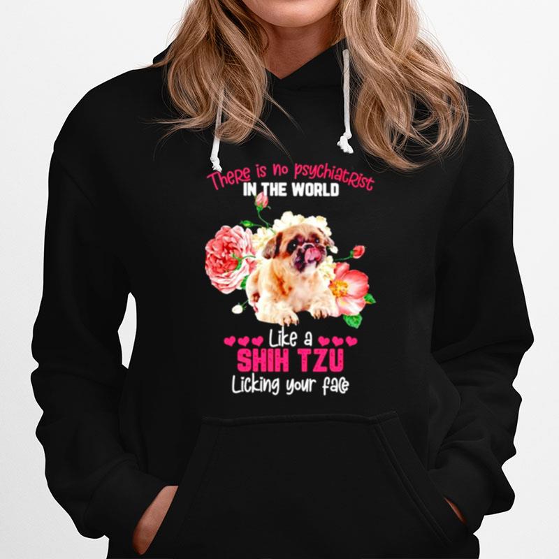 There Is No Psychiatrist In The World Like A Shih Tzu Licking Your Face Hoodie