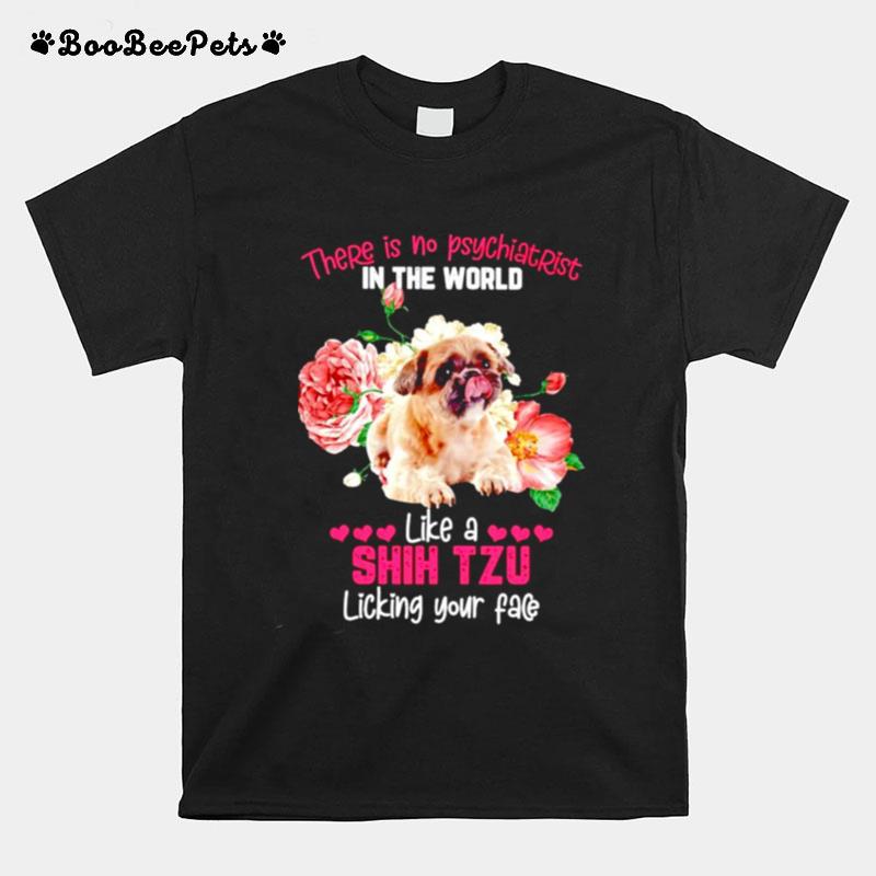 There Is No Psychiatrist In The World Like A Shih Tzu Licking Your Face T-Shirt