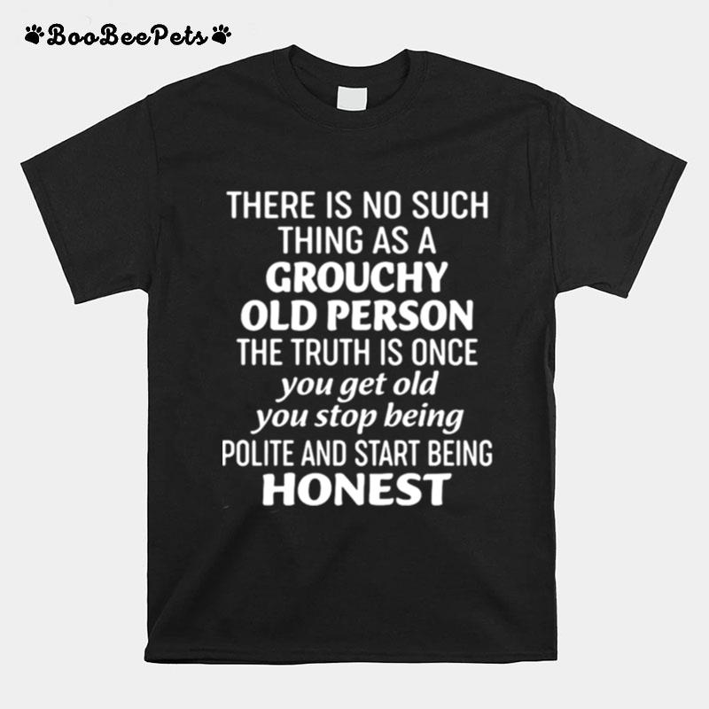 There Is No Such Thing As A Grouchy Old Person The Truth Is Once T-Shirt