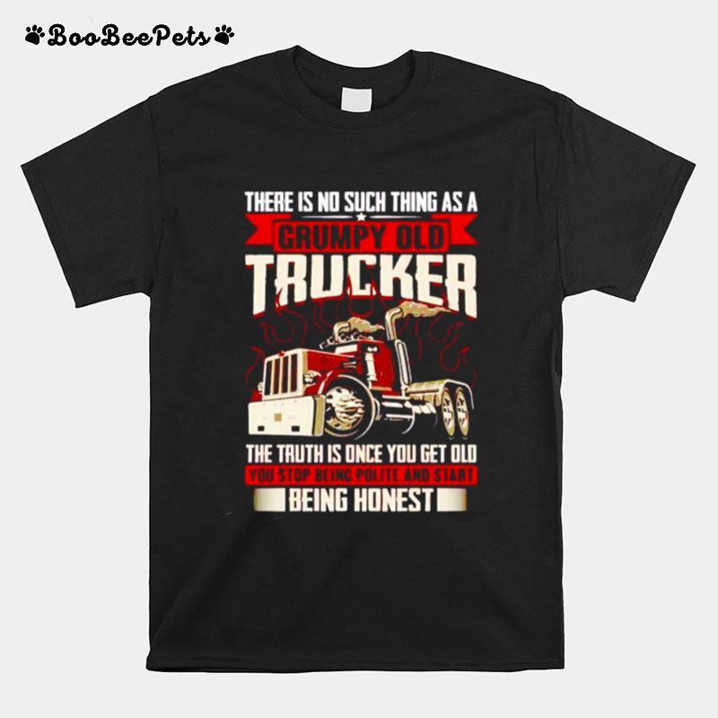 There Is No Such Thing As A Grumpy Old Trucker The Truth Is Once T-Shirt
