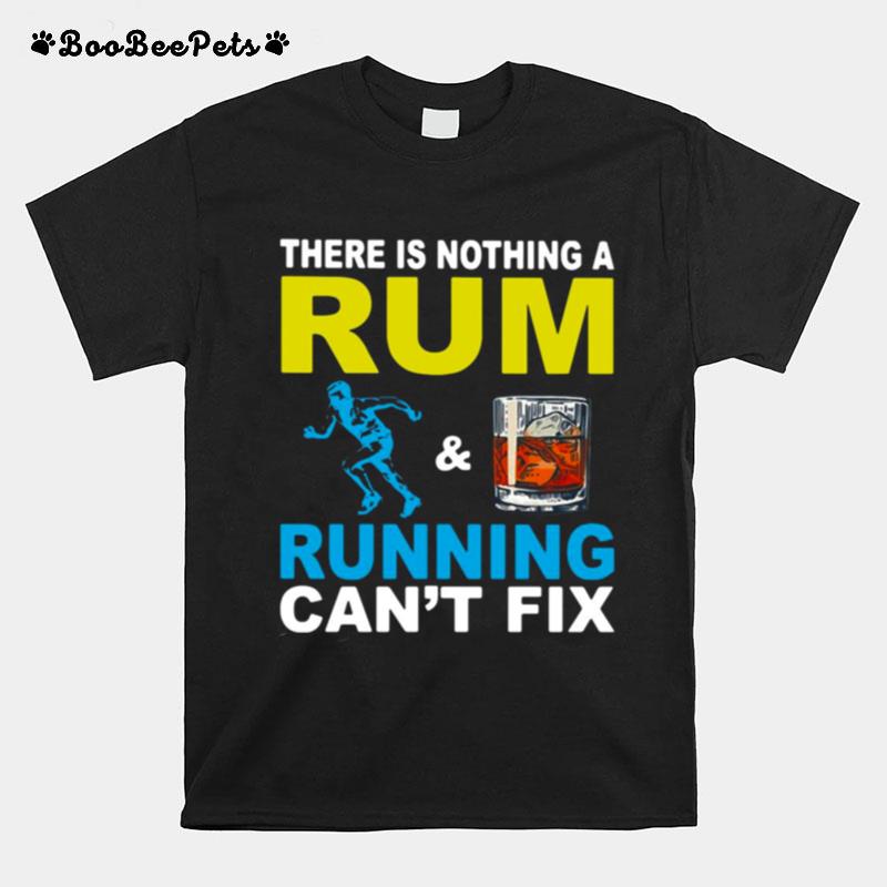There Is Nothing A Rum And Running Cant Fix T-Shirt