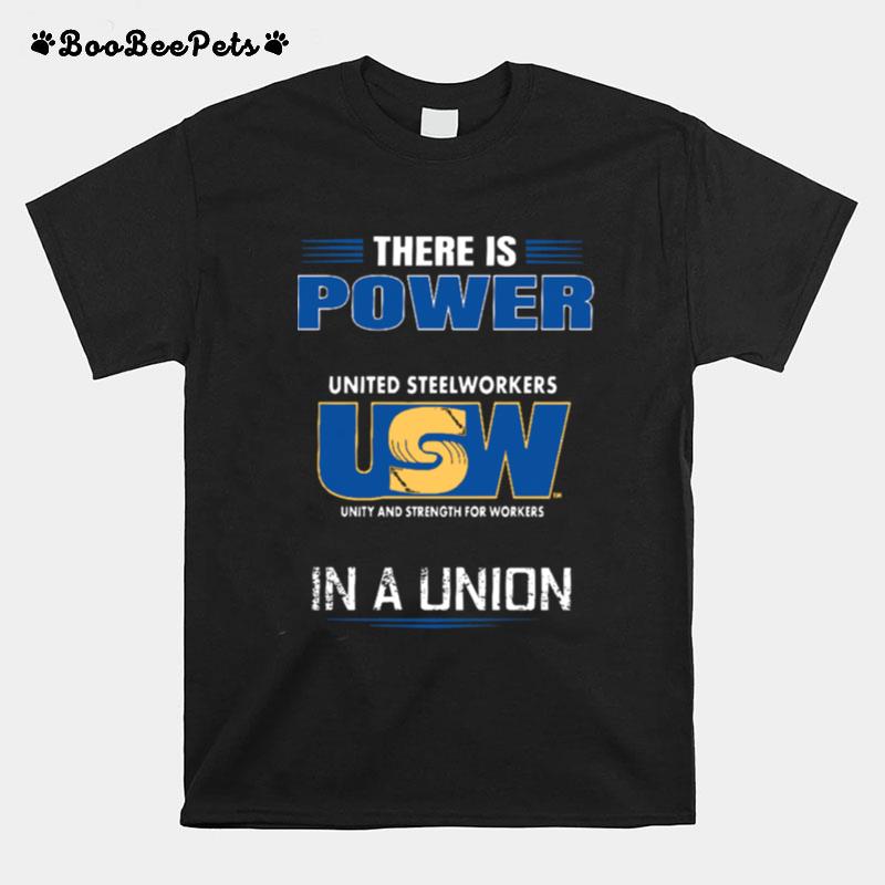 There Is Power United Steelworkers Unity And Strength For Workers In A Union T-Shirt