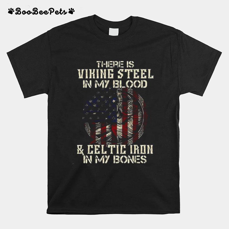 There Is Viking Steel In My Blood And Celtic Iron In My Bones American Flag Independence Day Halloween T-Shirt