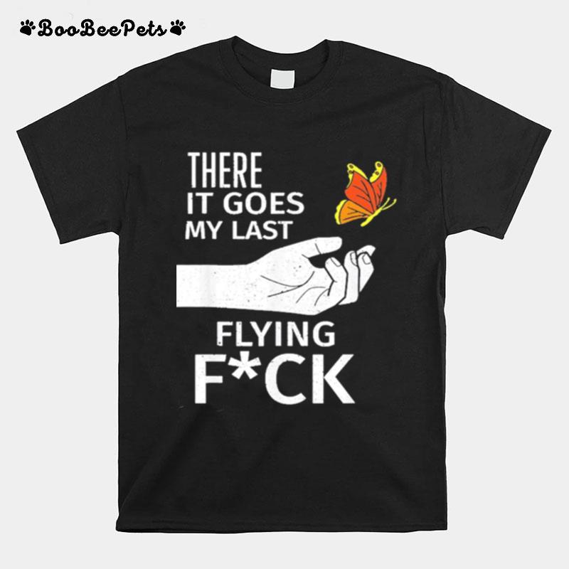 There It Goes My Last Flying Fuck Sarcastic Offensive T-Shirt