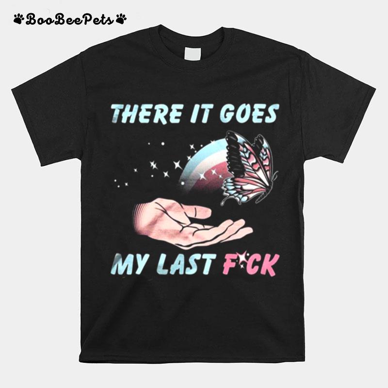 There It Goes My Last Fuck Butterfly Version T-Shirt