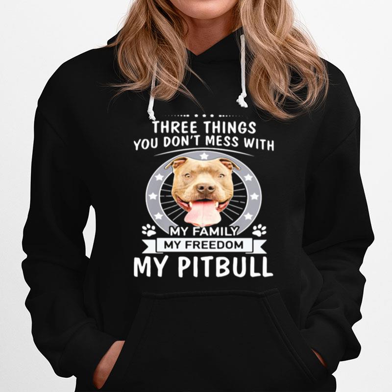 Theree Things You Dont Mess With My Family My Freedom My Pitbull Hoodie