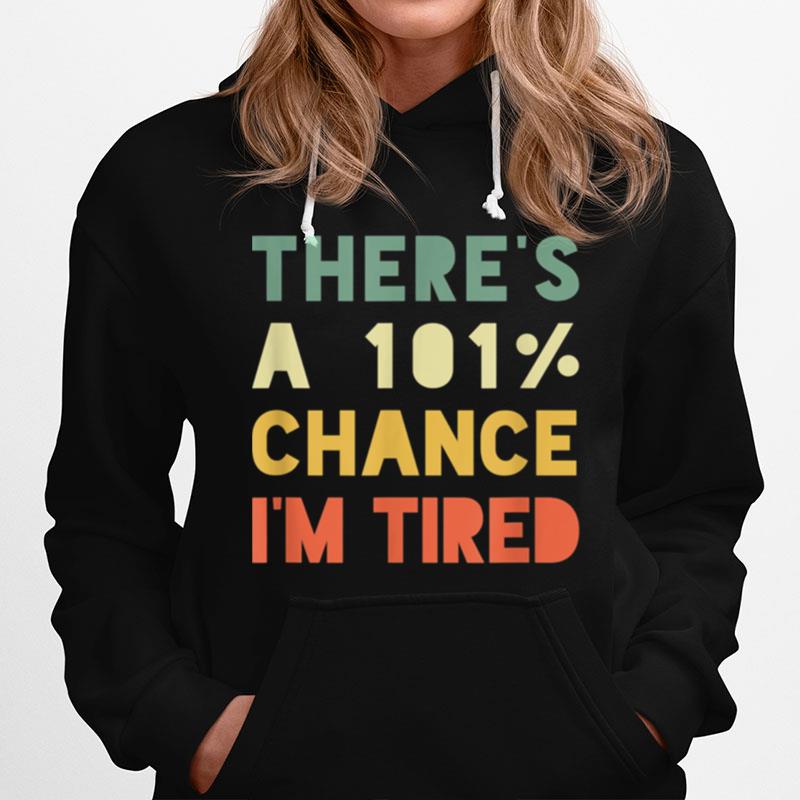 Theres 101 Chance Im Tired Vintage Sarcastic Hoodie