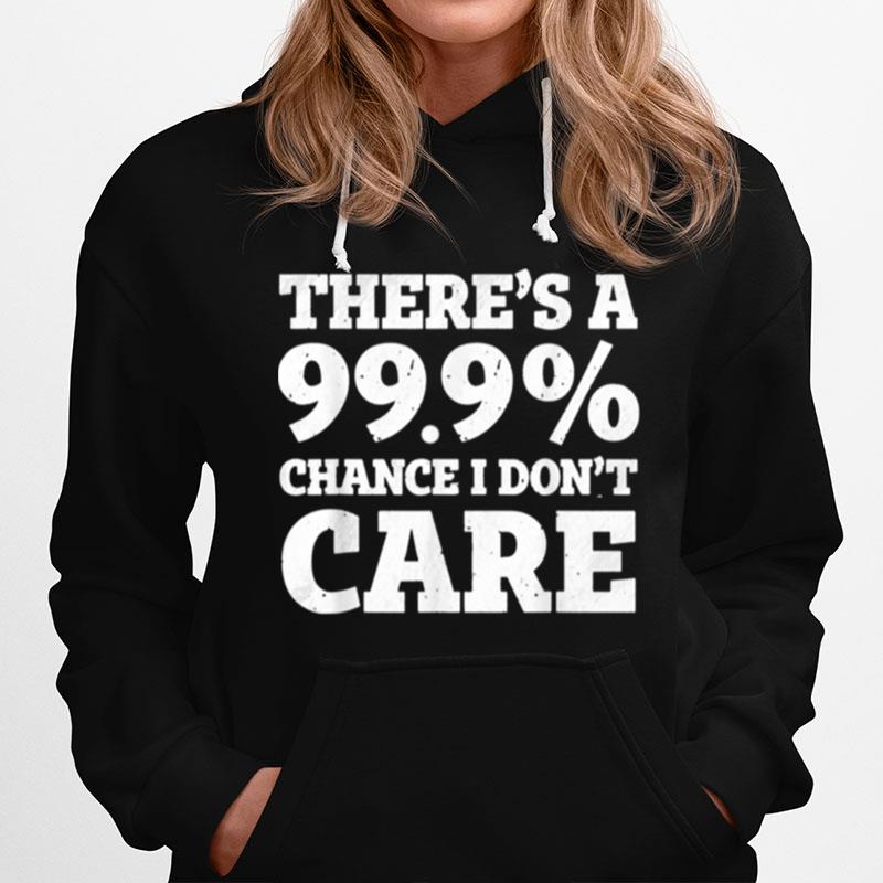 Theres A 99.9 Chance I Dont Care Hoodie