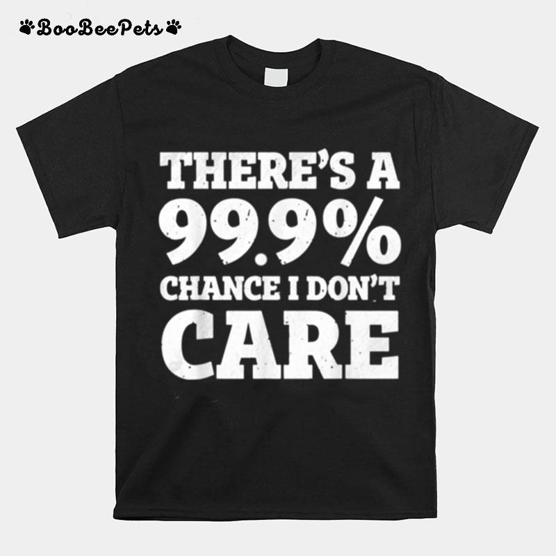 Theres A 99.9 Chance I Dont Care T-Shirt
