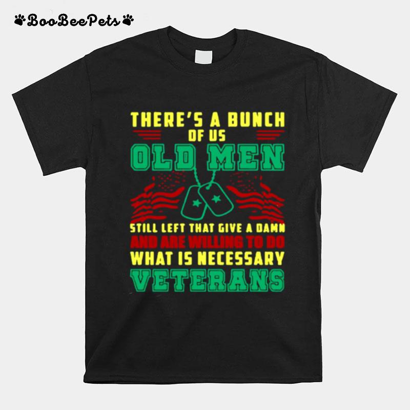 Theres A Bunch Of Us Old Men Still Left That Give A Damn And Are Willing To Do What Is Necessary T-Shirt