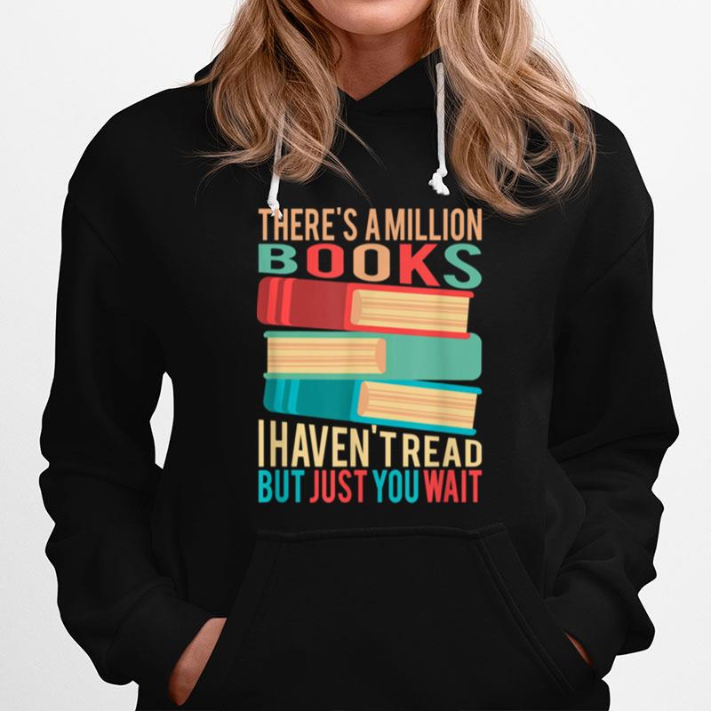 Theres A Million Books I Havent Read But Just You Wait Hoodie