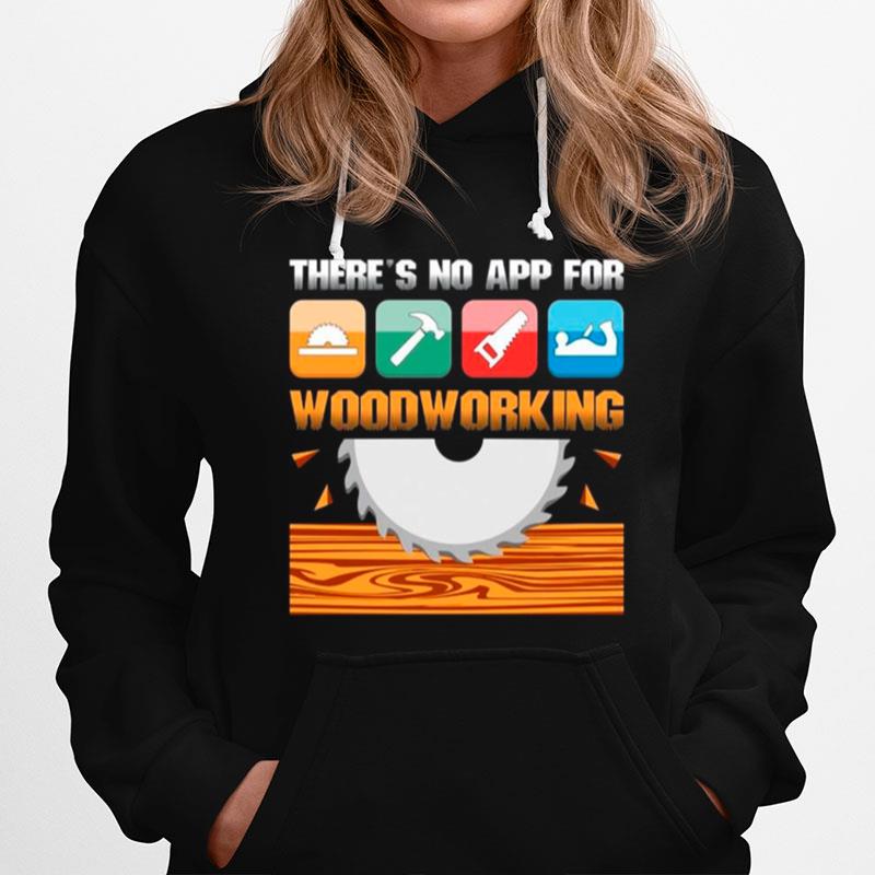 Theres No App For Woodworking Hoodie